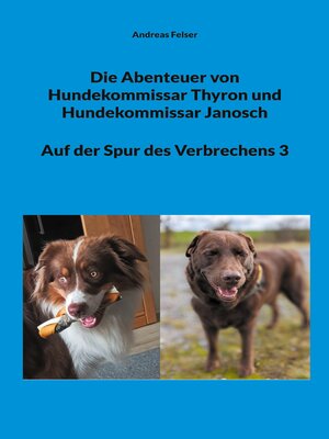 cover image of Die Abenteuer von Hundekommissar Thyron und Hundekommissar Janosch